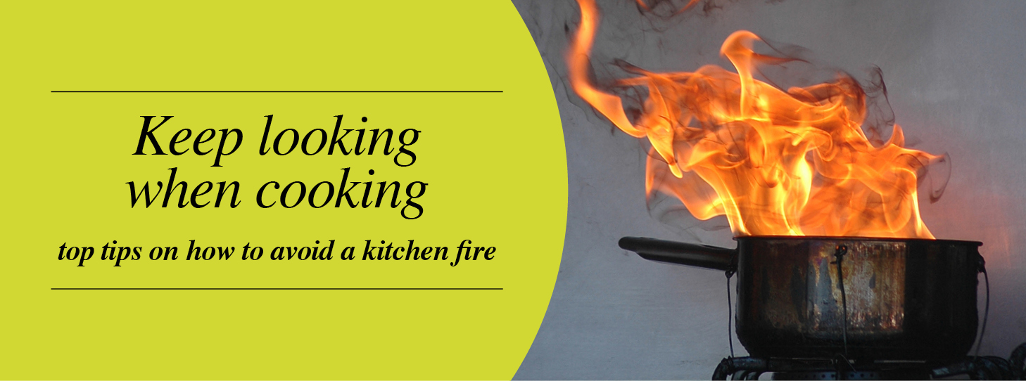 Keep Looking When Cooking Top Tips On How To Avoid A Kitchen Fire