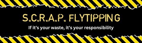 S.C.R.A.P FLYTIPPING - If it's your waste, it's your responsibility