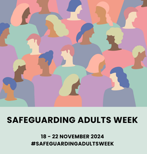 Safeguarding Adults Week, 18-22 November 2024, #Safeguardingadultsweek